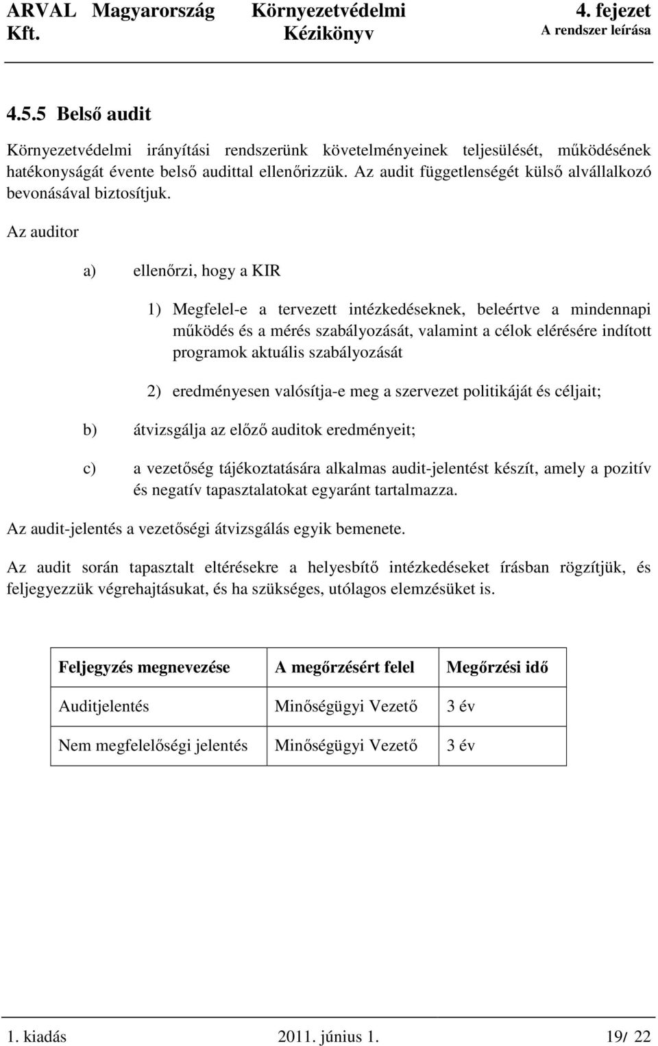 Az auditor a) ellenırzi, hogy a KIR 1) Megfelel-e a tervezett intézkedéseknek, beleértve a mindennapi mőködés és a mérés szabályozását, valamint a célok elérésére indított programok aktuális