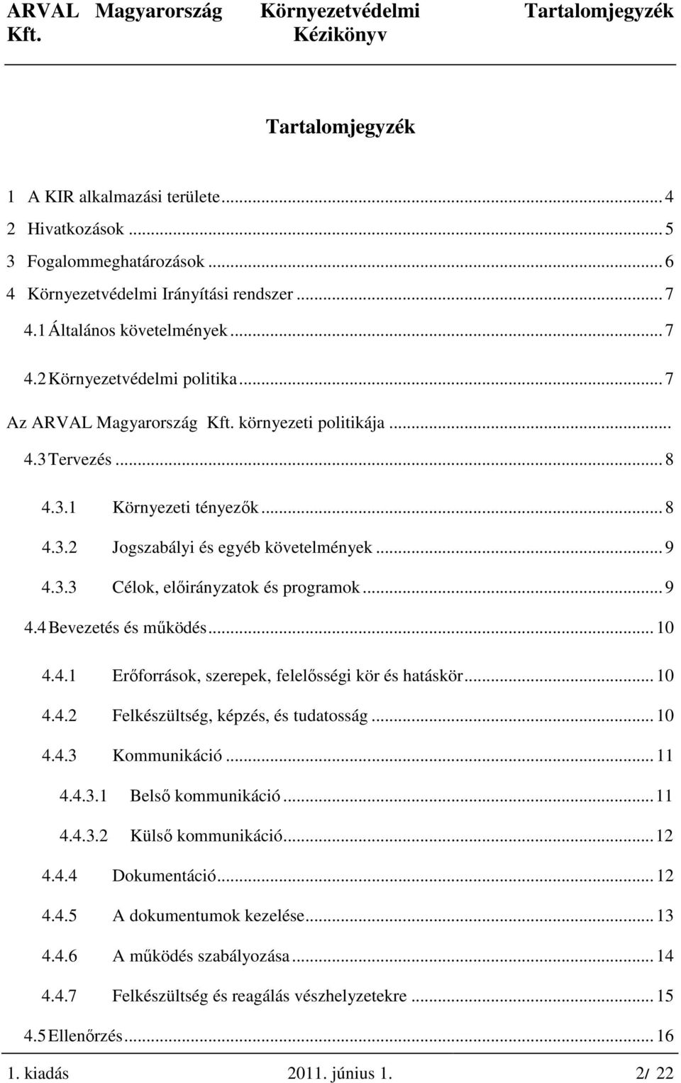 .. 10 4.4.1 Erıforrások, szerepek, felelısségi kör és hatáskör... 10 4.4.2 Felkészültség, képzés, és tudatosság... 10 4.4.3 Kommunikáció... 11 4.4.3.1 Belsı kommunikáció...11 4.4.3.2 Külsı kommunikáció.