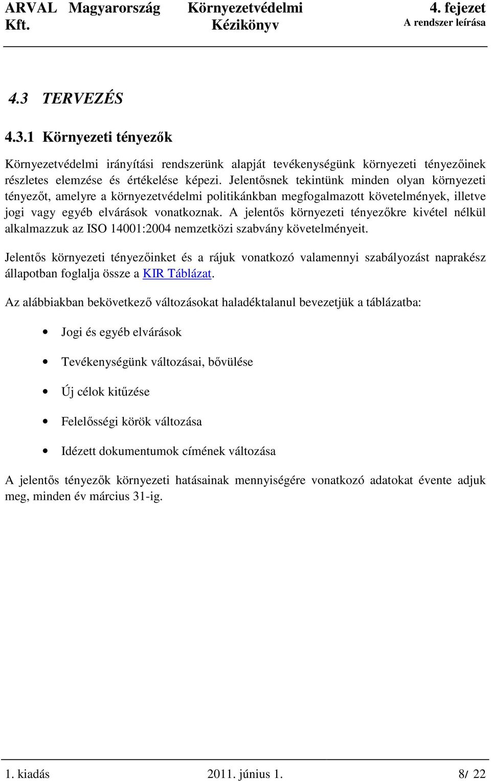 A jelentıs környezeti tényezıkre kivétel nélkül alkalmazzuk az ISO 14001:2004 nemzetközi szabvány követelményeit.