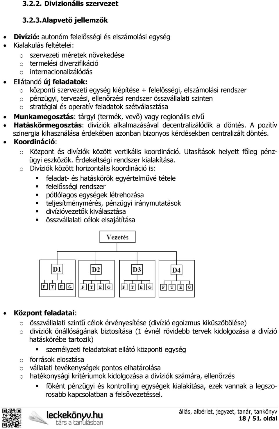 és operatív feladatok szétválasztása Munkamegosztás: tárgyi (termék, vevő) vagy regionális elvű Hatáskörmegosztás: divíziók alkalmazásával decentralizálódik a döntés.