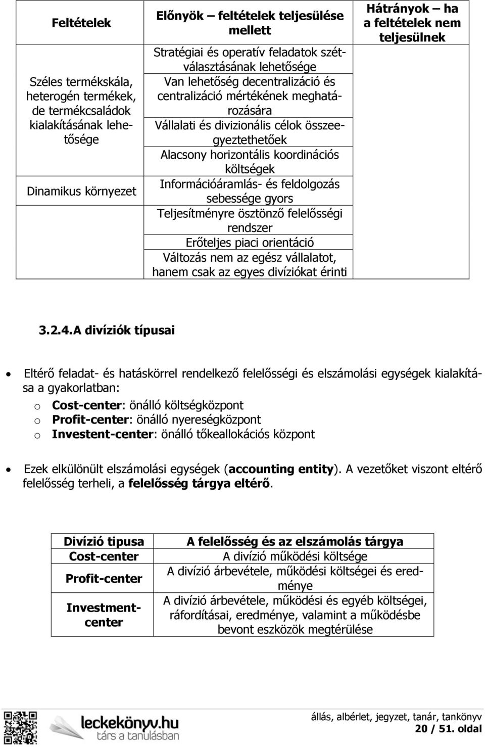 Információáramlás- és feldolgozás sebessége gyors Teljesítményre ösztönző felelősségi rendszer Erőteljes piaci orientáció Változás nem az egész vállalatot, hanem csak az egyes divíziókat érinti