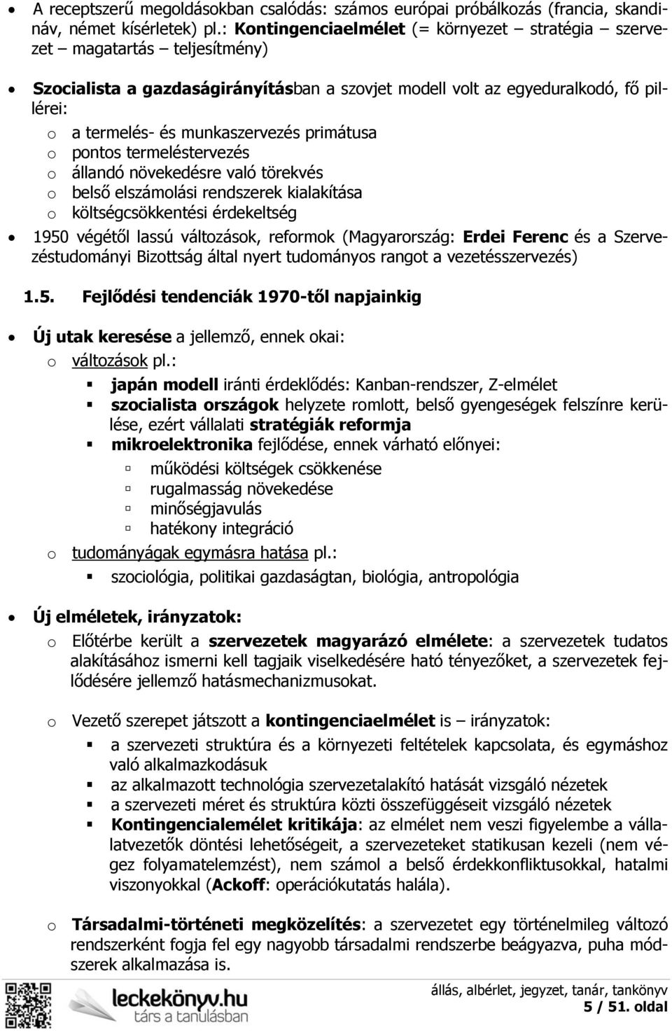primátusa o pontos termeléstervezés o állandó növekedésre való törekvés o belső elszámolási rendszerek kialakítása o költségcsökkentési érdekeltség 1950 végétől lassú változások, reformok