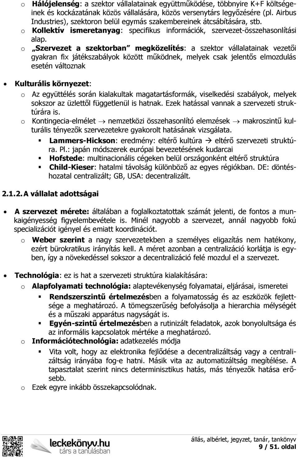 o Szervezet a szektorban megközelítés: a szektor vállalatainak vezetői gyakran fix játékszabályok között működnek, melyek csak jelentős elmozdulás esetén változnak Kulturális környezet: o Az