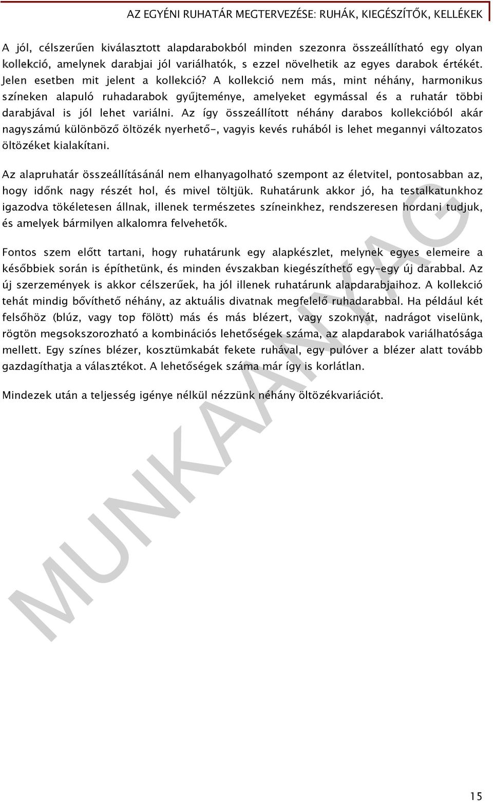 Az így összeállított néhány darabos kollekcióból akár nagyszámú különböző öltözék nyerhető-, vagyis kevés ruhából is lehet megannyi változatos öltözéket kialakítani.