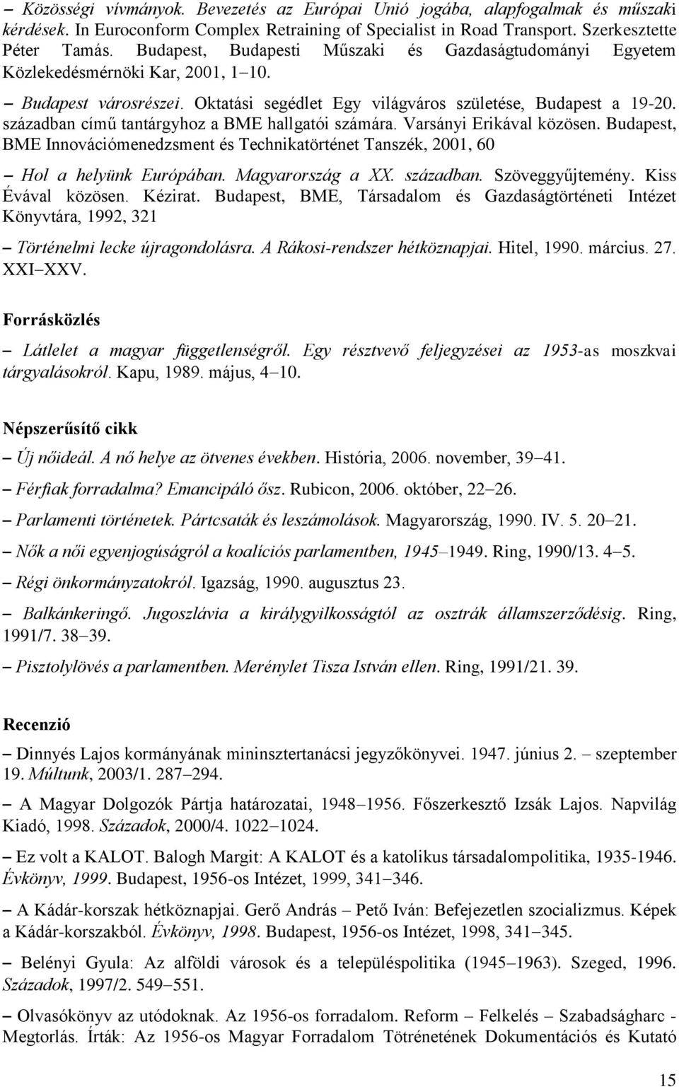 században című tantárgyhoz a BME hallgatói számára. Varsányi Erikával közösen. Budapest, BME Innovációmenedzsment és Technikatörténet Tanszék, 2001, 60 Hol a helyünk Európában. Magyarország a XX.