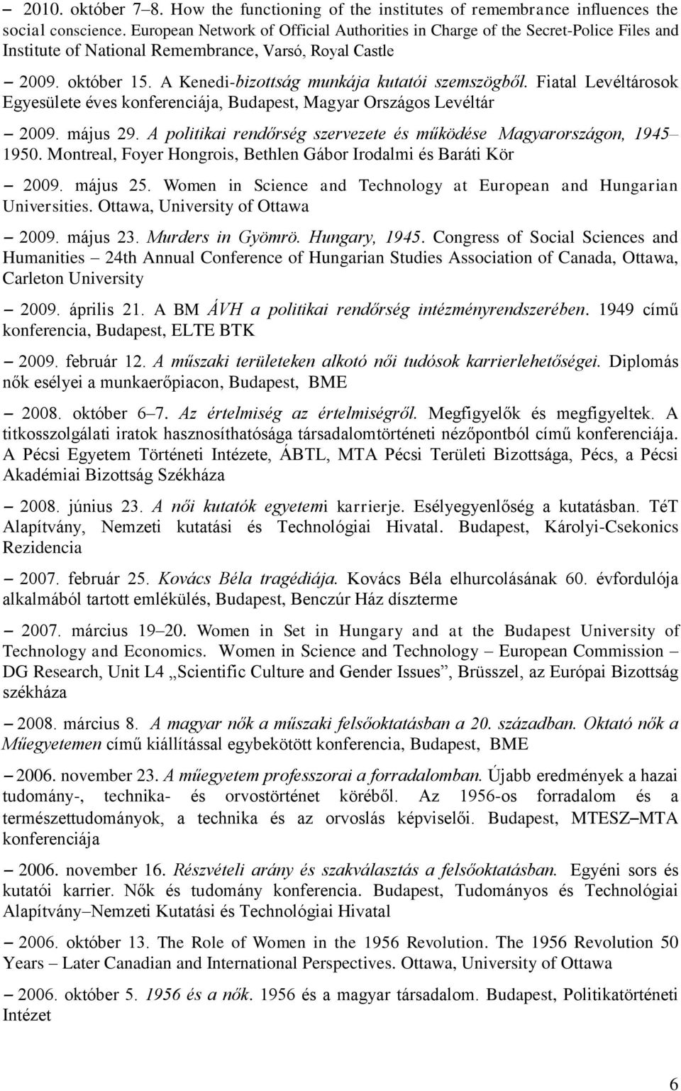 A Kenedi-bizottság munkája kutatói szemszögből. Fiatal Levéltárosok Egyesülete éves konferenciája, Budapest, Magyar Országos Levéltár 2009. május 29.