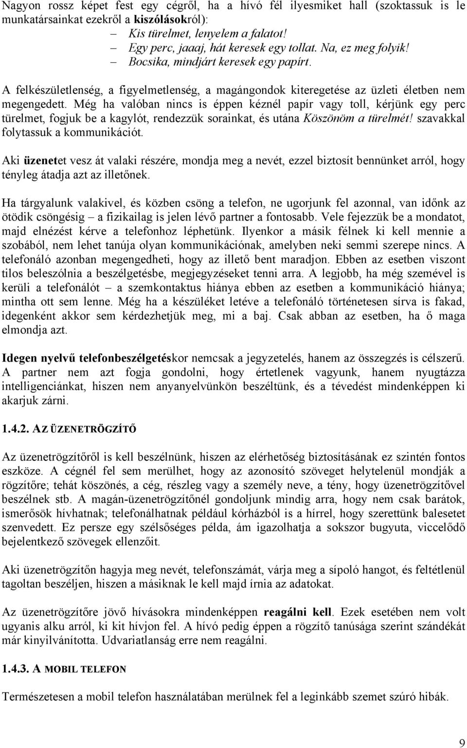 Még ha valóban nincs is éppen kéznél papír vagy toll, kérjünk egy perc türelmet, fogjuk be a kagylót, rendezzük sorainkat, és utána Köszönöm a türelmét! szavakkal folytassuk a kommunikációt.