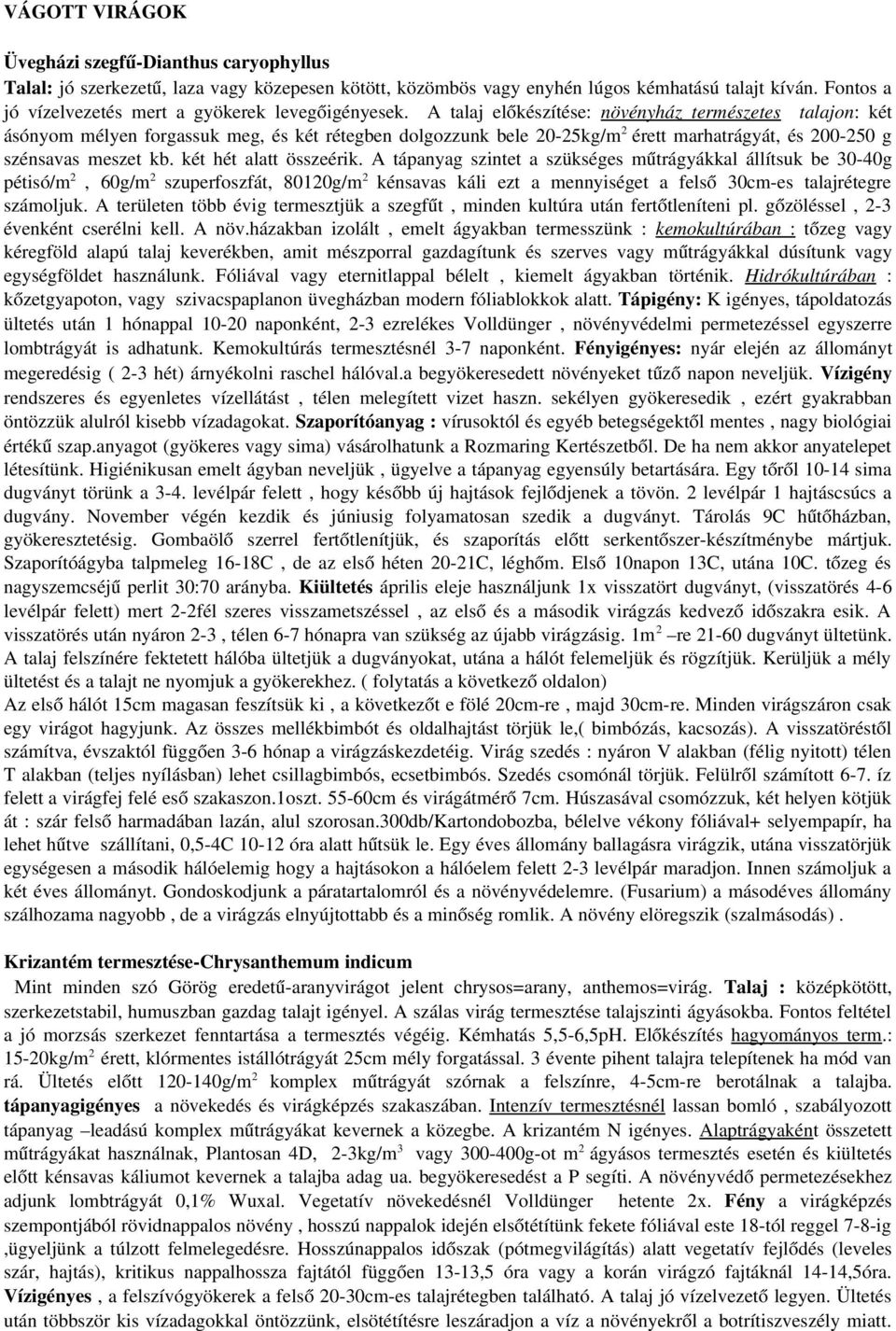 A talaj előkészítése: növényház természetes talajon: két ásónyom mélyen forgassuk meg, és két rétegben dolgozzunk bele 20 25kg/m 2 érett marhatrágyát, és 200 250 g szénsavas meszet kb.