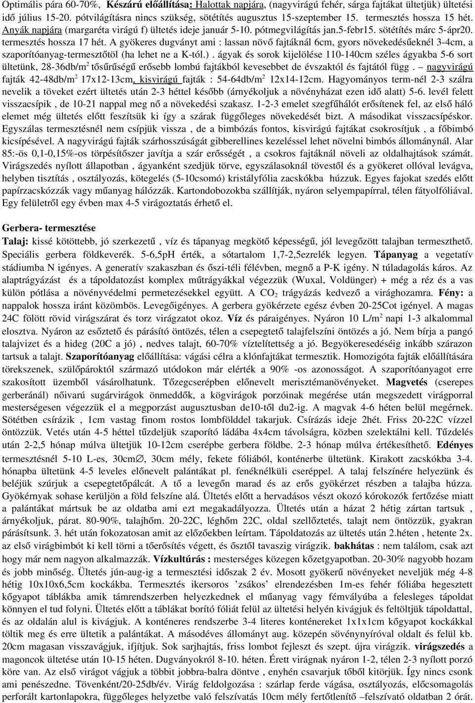 A gyökeres dugványt ami : lassan növő fajtáknál 6cm, gyors növekedésűeknél 3 4cm, a szaporítóanyag termesztőtöl (ha lehet ne a K tól.).