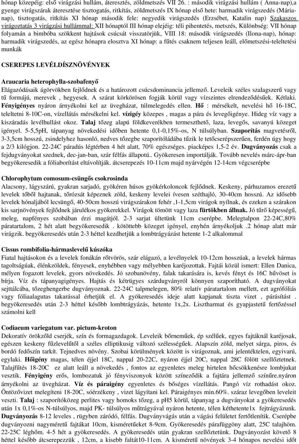 fele: negyedik virágszedés (Erzsébet, Katalin nap) Szakaszos virágoztatás 3 virágzási hullámmal: XII hónaptól III hónap elejéig: téli pihentetés, metszés, Különbség: VII hónap folyamán a bimbóba