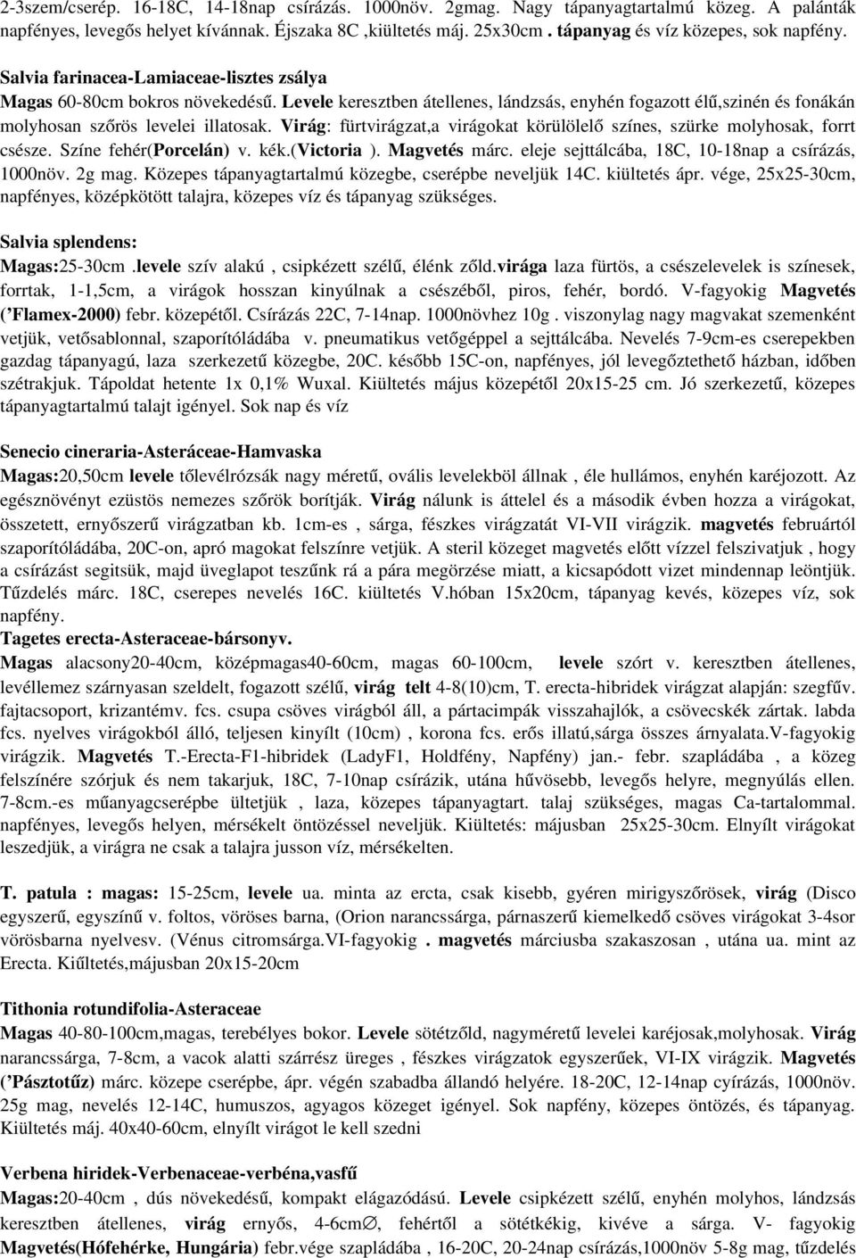 Levele keresztben átellenes, lándzsás, enyhén fogazott élű,szinén és fonákán molyhosan szőrös levelei illatosak. Virág: fürtvirágzat,a virágokat körülölelő színes, szürke molyhosak, forrt csésze.