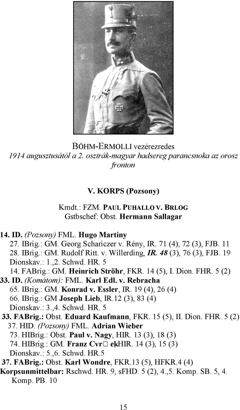 5 14. FABrig.: GM. Heinrich Ströhr, FKR. 14 (5), I. Dion. FHR. 5 (2) 33. ID. (Komátom): FML. Karl Edl. v. Rebracha 65. IBrig.: GM. Konrad v. Essler, IR. 19 (4), 26 (4) 66. IBrig.: GM Joseph Lieb, IR.