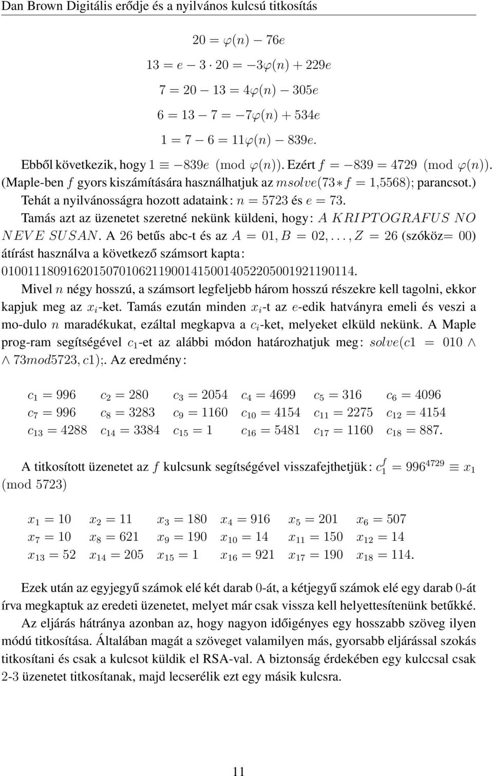 Tamás azt az üzenetet szeretné nekünk küldeni, hogy: A KRIP T OGRAF US NO NEV E SUSAN. A 26 betűs abc-t és az A = 01, B = 02,.