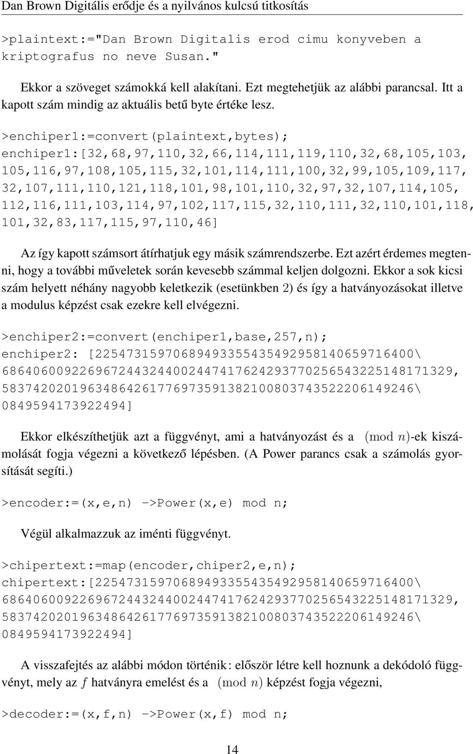 >enchiper1:=convert(plaintext,bytes); enchiper1:[32,68,97,110,32,66,114,111,119,110,32,68,105,103, 105,116,97,108,105,115,32,101,114,111,100,32,99,105,109,117,