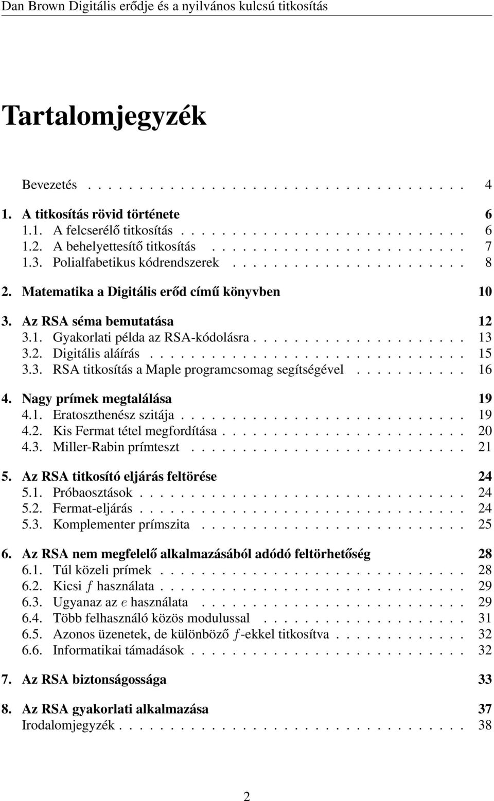 2. Digitális aláírás............................... 15 3.3. RSA titkosítás a Maple programcsomag segítségével........... 16 4. Nagy prímek megtalálása 19 4.1. Eratoszthenész szitája............................ 19 4.2. Kis Fermat tétel megfordítása.