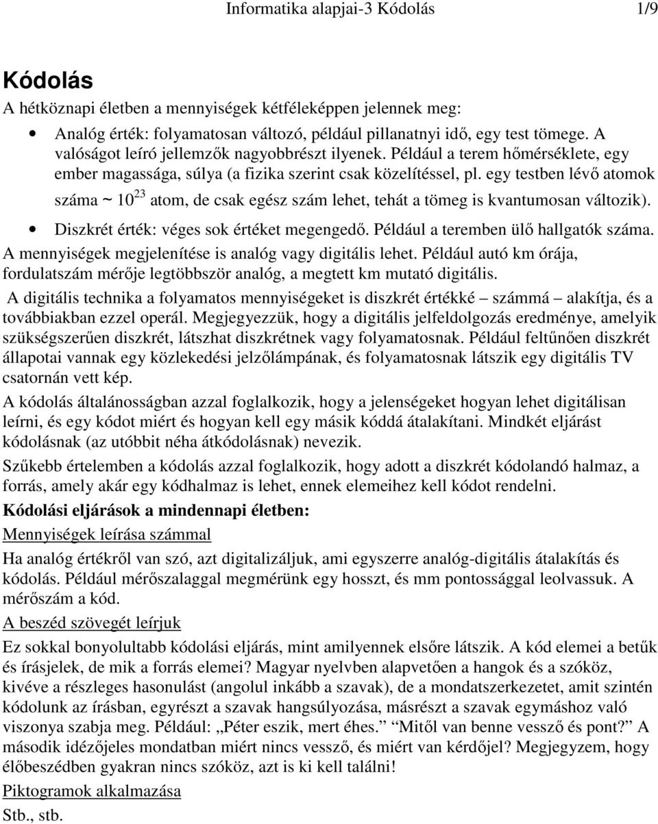 egy testben lévı atomok száma ~ 10 23 atom, de csak egész szám lehet, tehát a tömeg is kvantumosan változik). Diszkrét érték: véges sok értéket megengedı. Például a teremben ülı hallgatók száma.