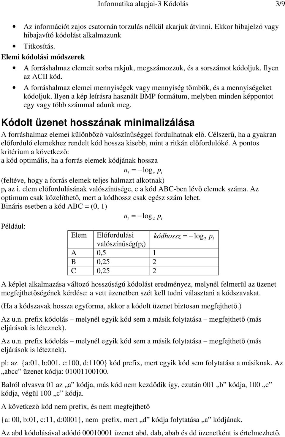 A forráshalmaz elemei mennyiségek vagy mennyiség tömbök, és a mennyiségeket kódoljuk. Ilyen a kép leírásra használt BMP formátum, melyben minden képpontot egy vagy több számmal adunk meg.