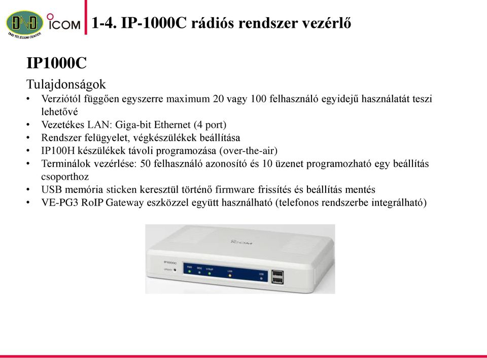 lehetővé Vezetékes LAN: Giga-bit Ethernet (4 port) Rendszer felügyelet, végkészülékek beállítása IP100H készülékek távoli programozása