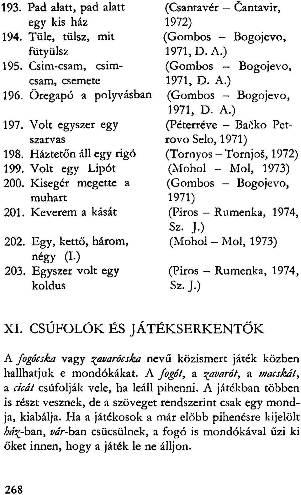 ) (Gombos - Bogojevo, 1971, D. A.) (Gombos Bogojevo, 1971, D. A.) (Péterréve - Backo Petrovo Selo, (Tornyos - Tornjos, 1972) (Mohol - Mol, 1973) (Gombos Bogojevo, Sz. j.) (Mohol - Mol, 1973) Sz.J.