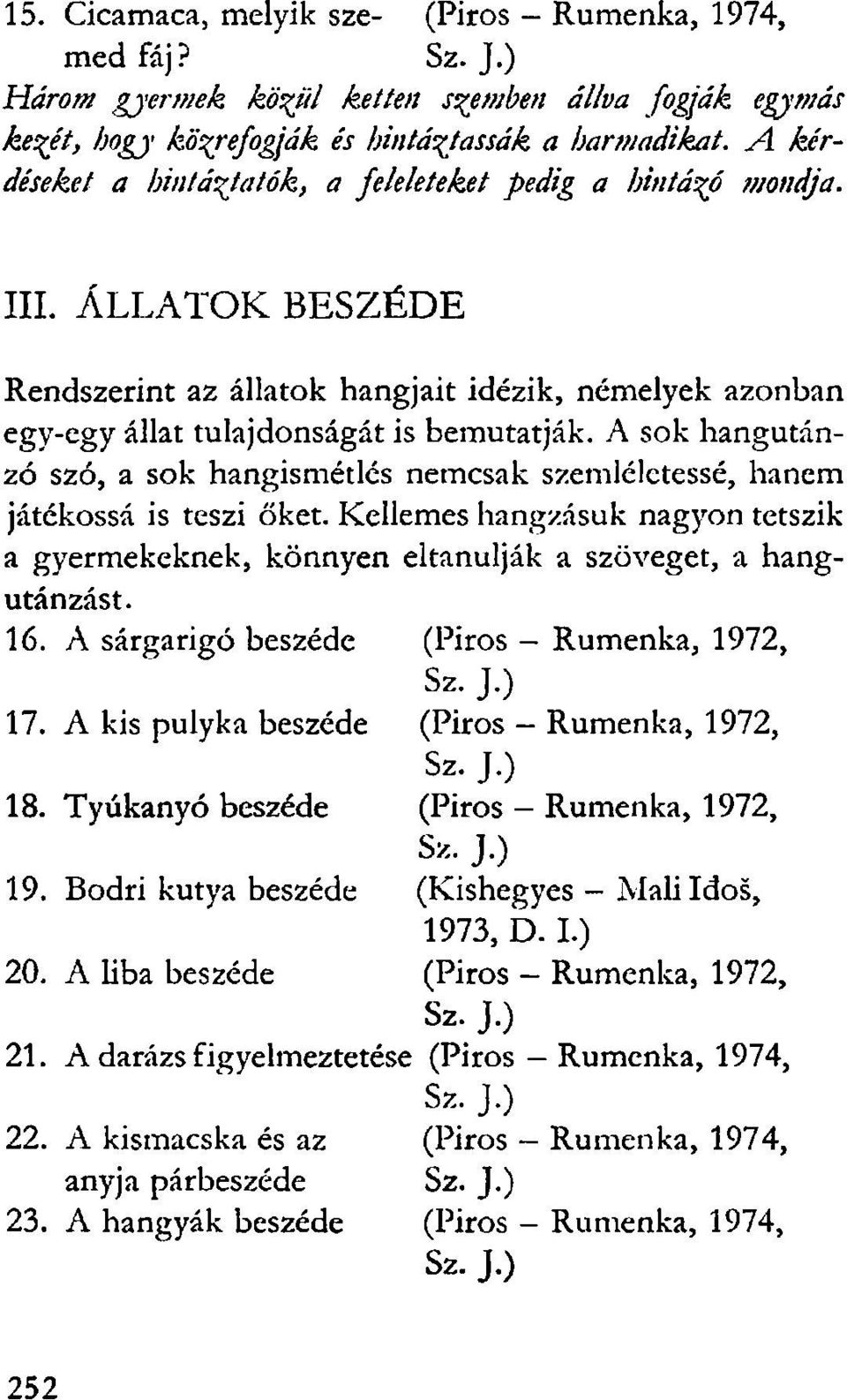 A sok hangutánzó szó, a sok hangismétlés nemcsak szemléletessé, hanem játékossá is teszi őket. Kellemes hangzásuk nagyon tetszik a gyermekeknek, könnyen eltanulják a szöveget, a hangutánzást. 16.