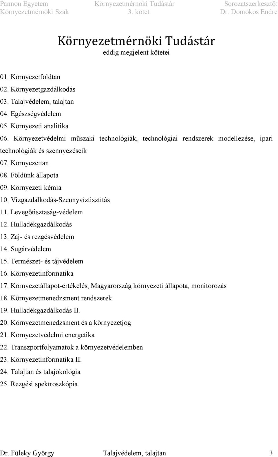 Vízgazdálkodás-Szennyvíztisztítás 11. Levegőtisztaság-védelem 12. Hulladékgazdálkodás 13. Zaj- és rezgésvédelem 14. Sugárvédelem 15. Természet- és tájvédelem 16. Környezetinformatika 17.