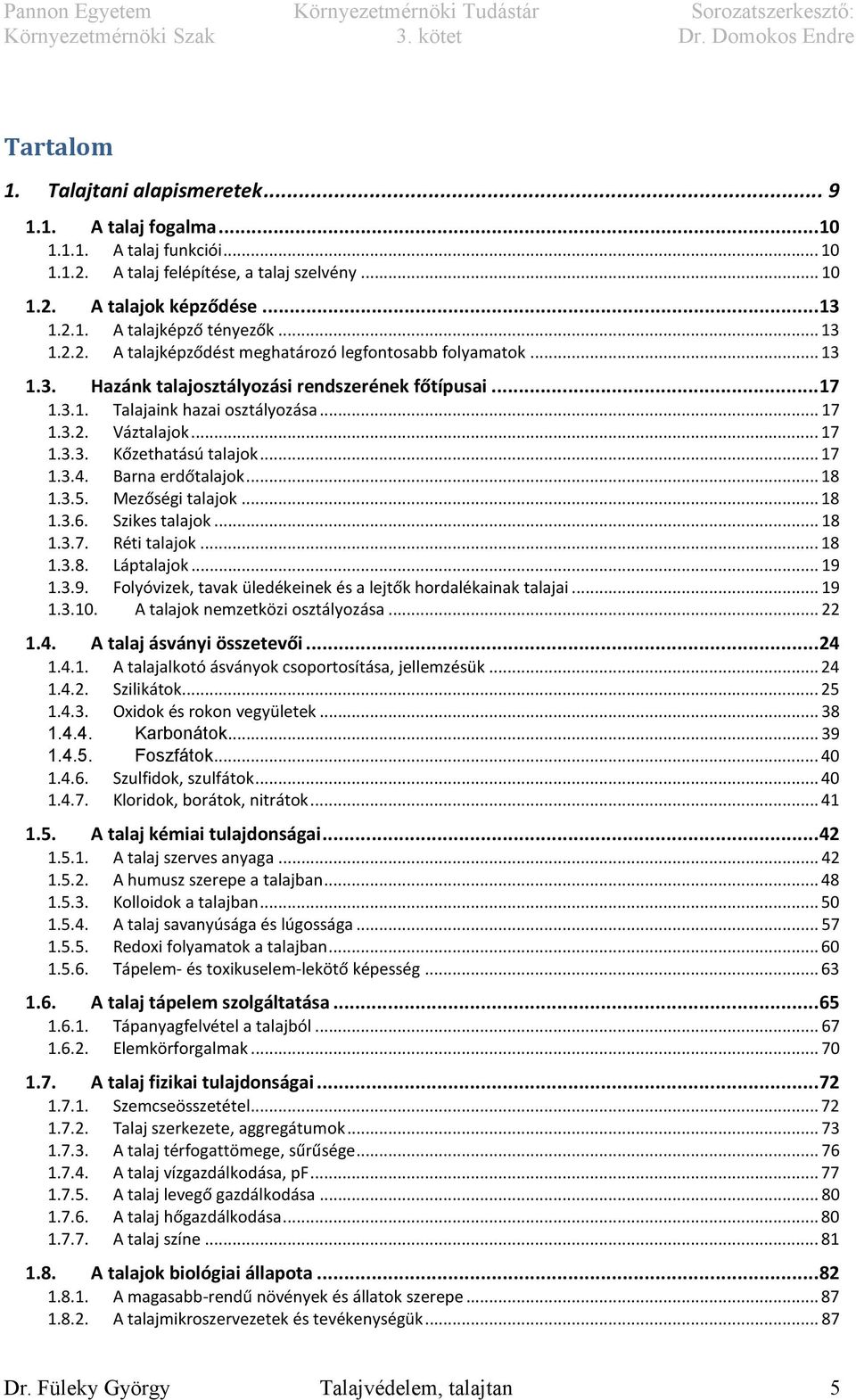 .. 17 1.3.4. Barna erdőtalajok... 18 1.3.5. Mezőségi talajok... 18 1.3.6. Szikes talajok... 18 1.3.7. Réti talajok... 18 1.3.8. Láptalajok... 19 