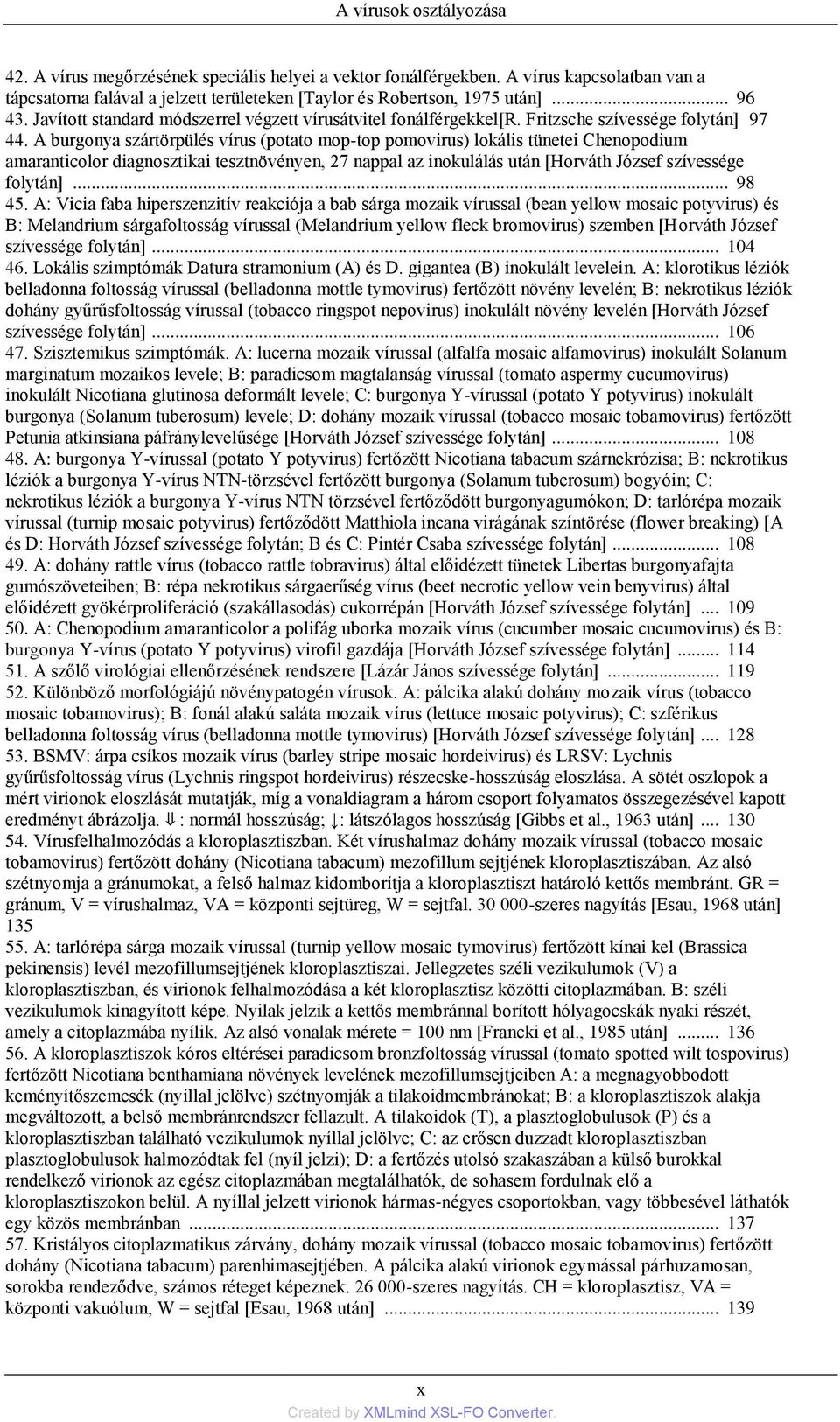 A burgonya szártörpülés vírus (potato mop-top pomovirus) lokális tünetei Chenopodium amaranticolor diagnosztikai tesztnövényen, 27 nappal az inokulálás után [Horváth József szívessége folytán]... 98 45.