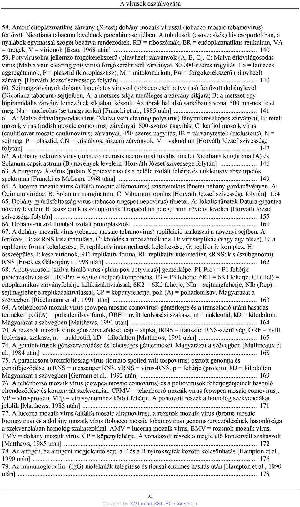 Potyvirusokra jellemző forgókerékszerű (pinwheel) zárványok (A, B, C). C: Malva érkivilágosodás vírus (Malva vein clearing potyvirus) forgókerékszerű zárványai. 80 000-szeres nagyítás.