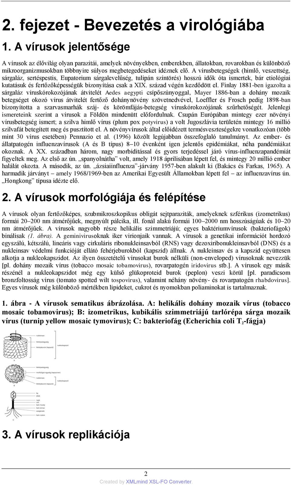 A vírusbetegségek (himlő, veszettség, sárgaláz, sertéspestis, Eupatorium sárgalevelűség, tulipán színtörés) hosszú idők óta ismertek, bár etiológiai kutatásuk és fertőzőképességük bizonyítása csak a