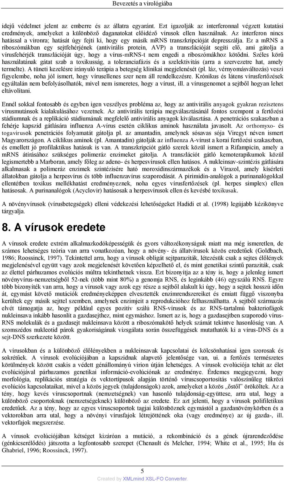 Az interferon nincs hatással a vironra; hatását úgy fejti ki, hogy egy másik mrns transzkripcióját depresszálja.