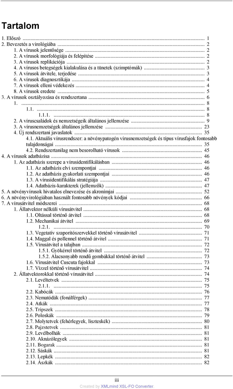 A vírusok osztályozása és rendszertana... 6 1.... 8 1.1.... 8 1.1.1.... 8 2. A víruscsaládok és nemzetségeik általános jellemzése... 9 3. A vírusnemzetségek általános jellemzése... 23 4.