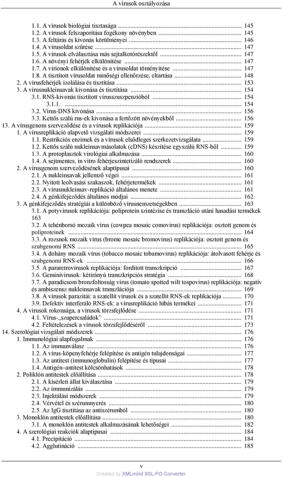 A tisztított vírusoldat minőségi ellenőrzése, eltartása... 148 2. A vírusfehérjék izolálása és tisztítása... 153 3. A vírusnukleinsavak kivonása és tisztítása... 154 3.1. RNS-kivonás tisztított vírusszuszpenzióból.