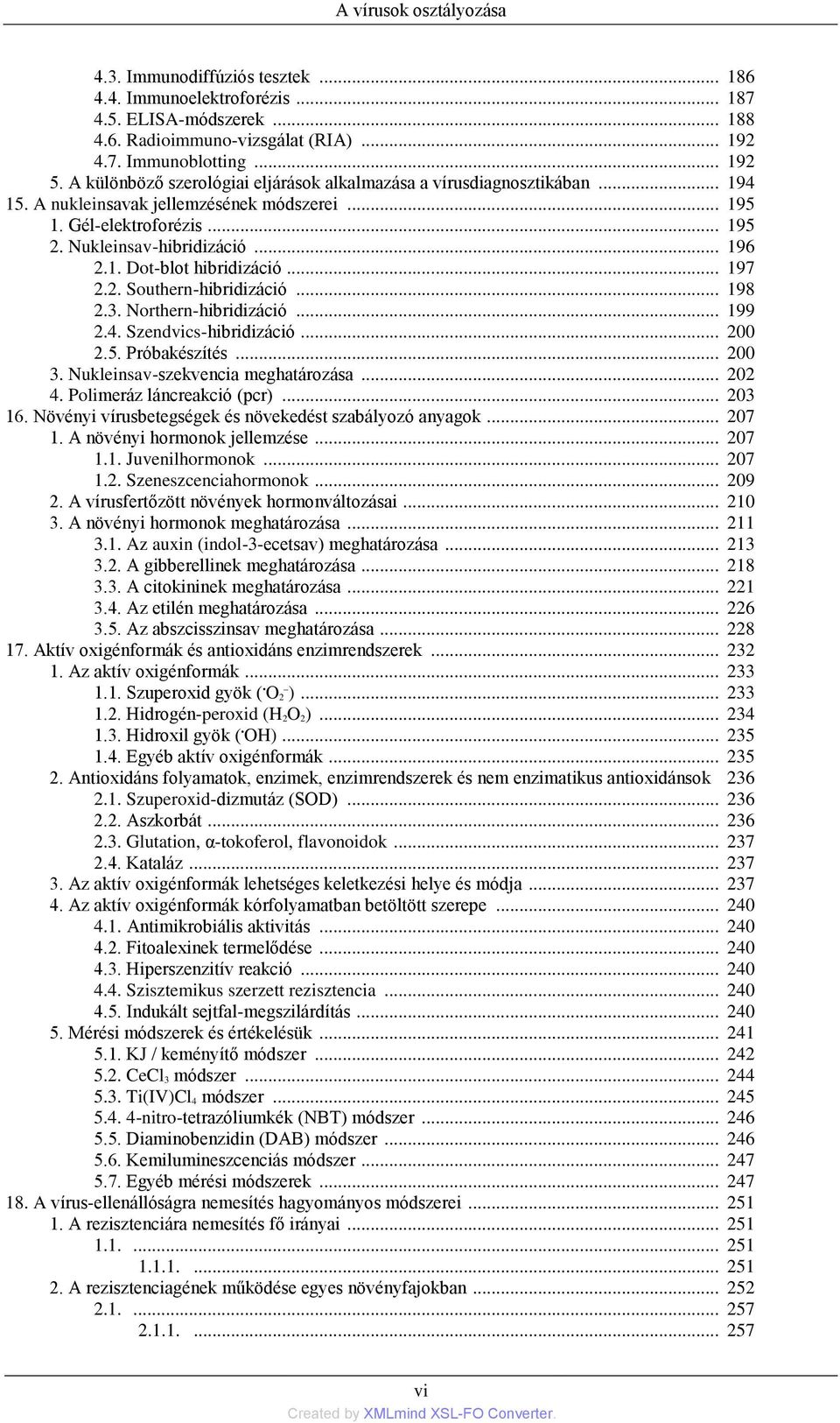 .. 197 2.2. Southern-hibridizáció... 198 2.3. Northern-hibridizáció... 199 2.4. Szendvics-hibridizáció... 200 2.5. Próbakészítés... 200 3. Nukleinsav-szekvencia meghatározása... 202 4.