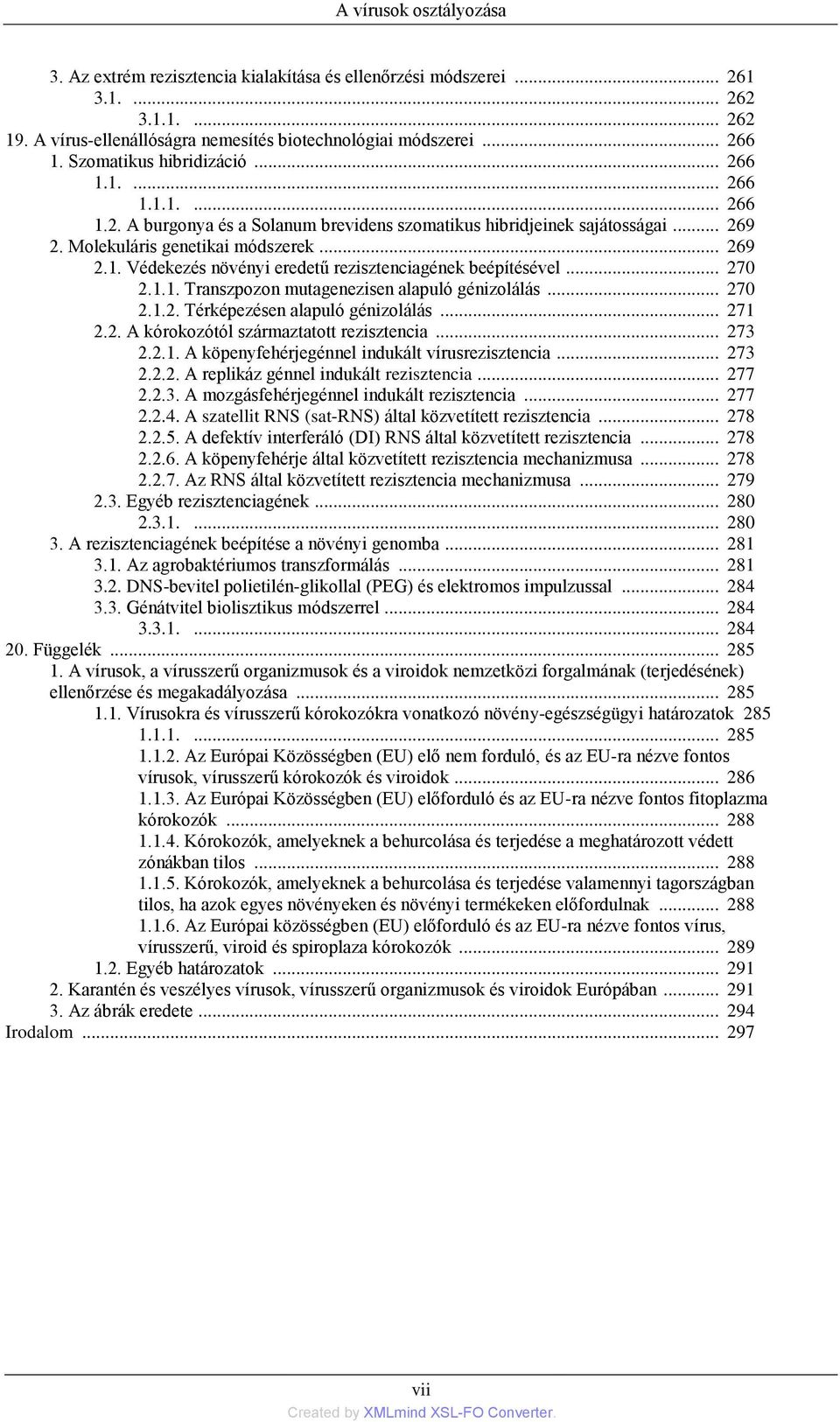 .. 270 2.1.1. Transzpozon mutagenezisen alapuló génizolálás... 270 2.1.2. Térképezésen alapuló génizolálás... 271 2.2. A kórokozótól származtatott rezisztencia... 273 2.2.1. A köpenyfehérjegénnel indukált vírusrezisztencia.