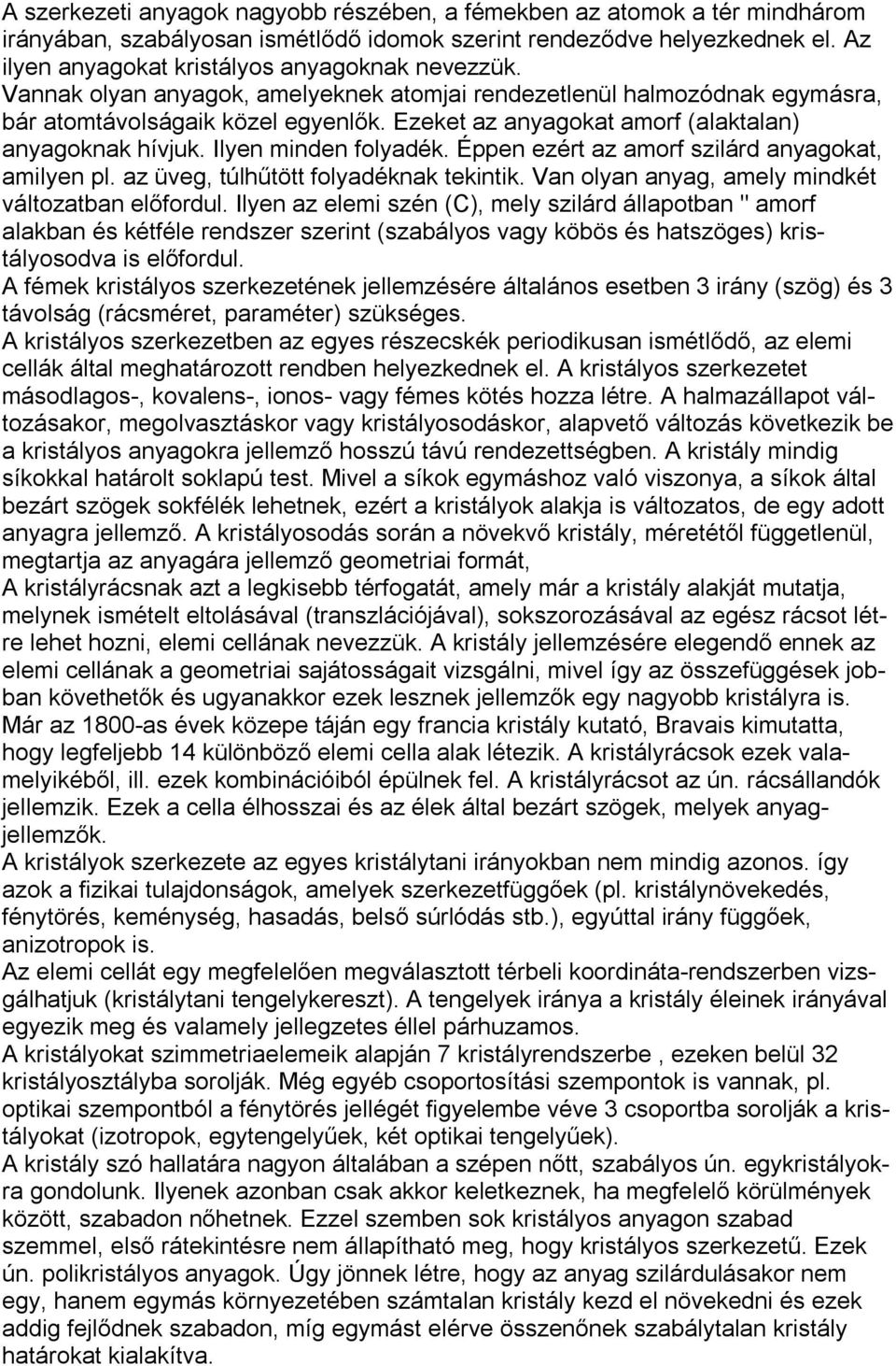 Ezeket az anyagokat amorf (alaktalan) anyagoknak hívjuk. Ilyen minden folyadék. Éppen ezért az amorf szilárd anyagokat, amilyen pl. az üveg, túlhűtött folyadéknak tekintik.