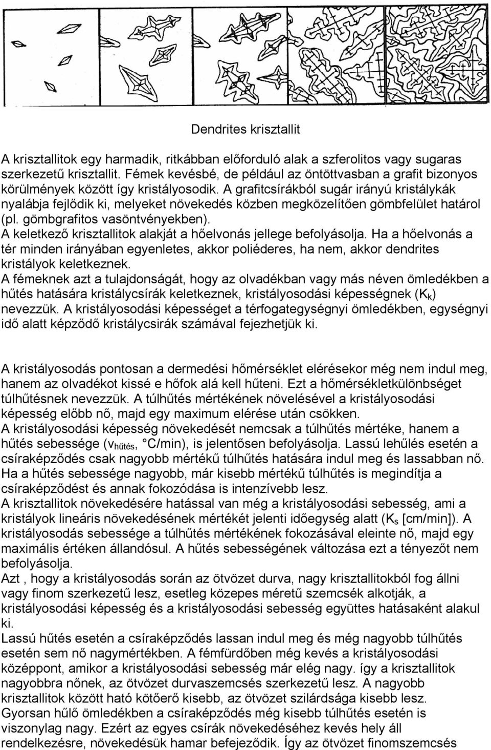 A grafitcsírákból sugár irányú kristálykák nyalábja fejlődik ki, melyeket növekedés közben megközelítően gömbfelület határol (pl. gömbgrafitos vasöntvényekben).