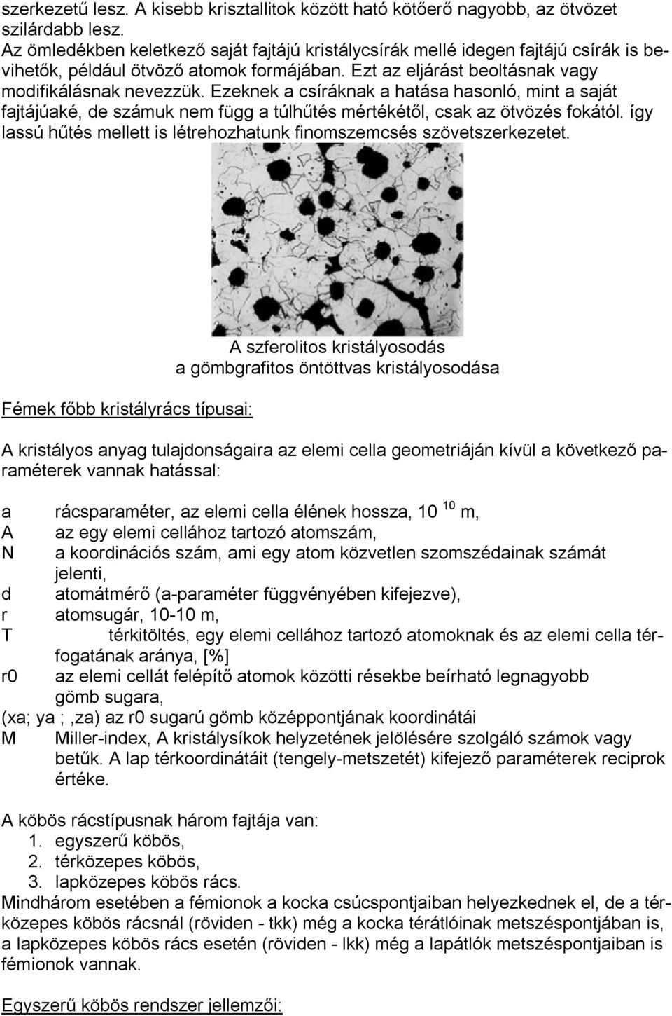Ezeknek a csíráknak a hatása hasonló, mint a saját fajtájúaké, de számuk nem függ a túlhűtés mértékétől, csak az ötvözés fokától.