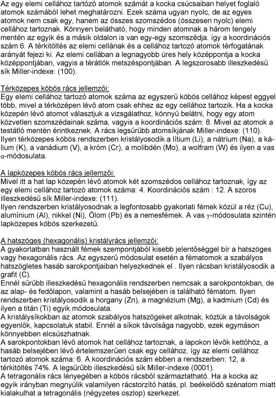 Könnyen belátható, hogy minden atomnak a három tengely mentén az egyik és a másik oldalon is van egy-egy szomszédja. így a koordinációs szám 6.