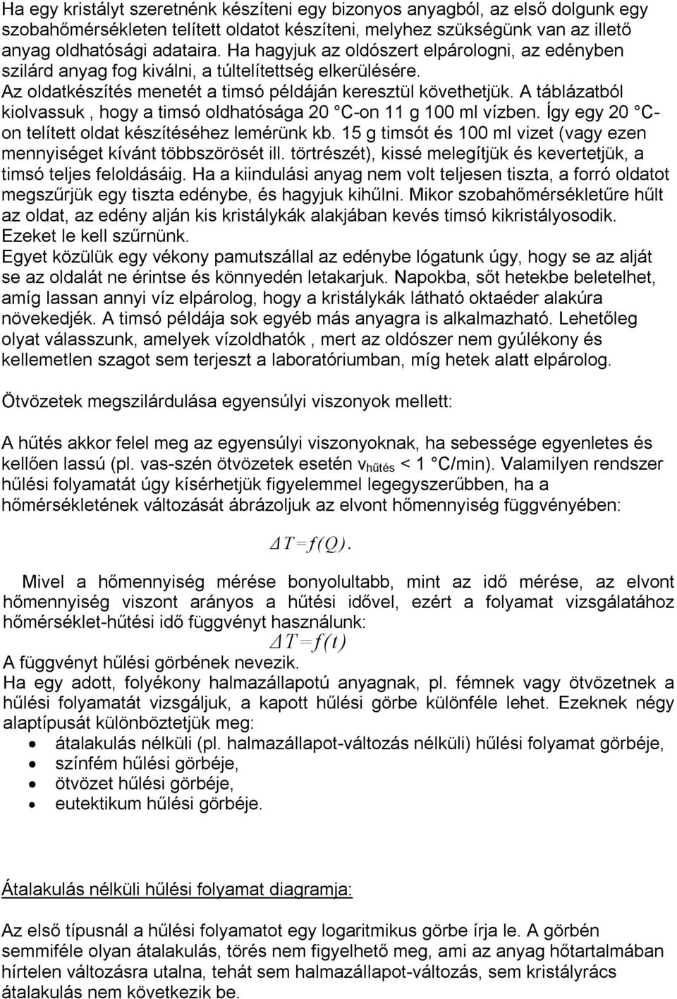A táblázatból kiolvassuk, hogy a timsó oldhatósága 20 C-on 11 g 100 ml vízben. Így egy 20 Con telített oldat készítéséhez lemérünk kb.