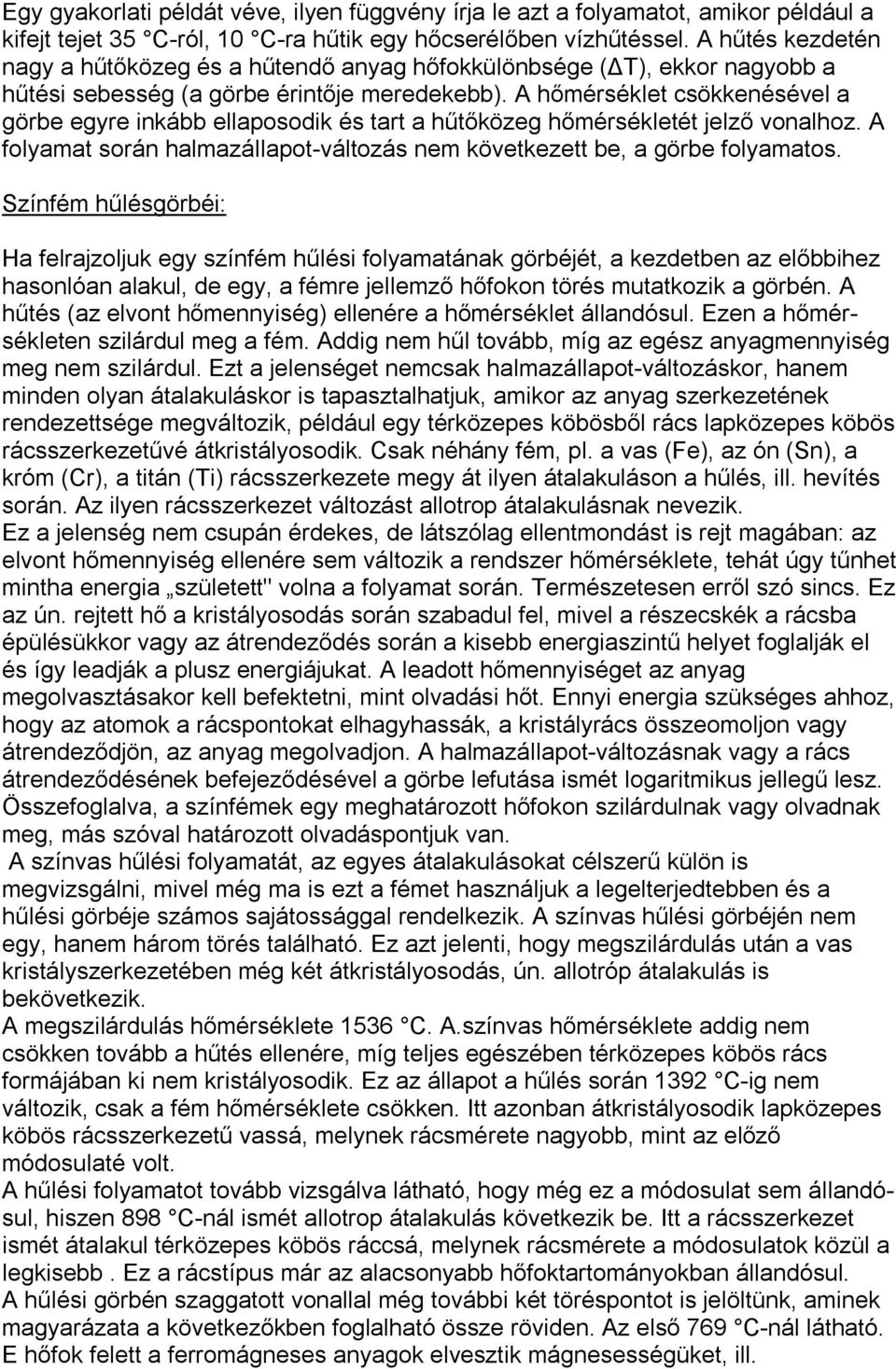 A hőmérséklet csökkenésével a görbe egyre inkább ellaposodik és tart a hűtőközeg hőmérsékletét jelző vonalhoz. A folyamat során halmazállapot-változás nem következett be, a görbe folyamatos.