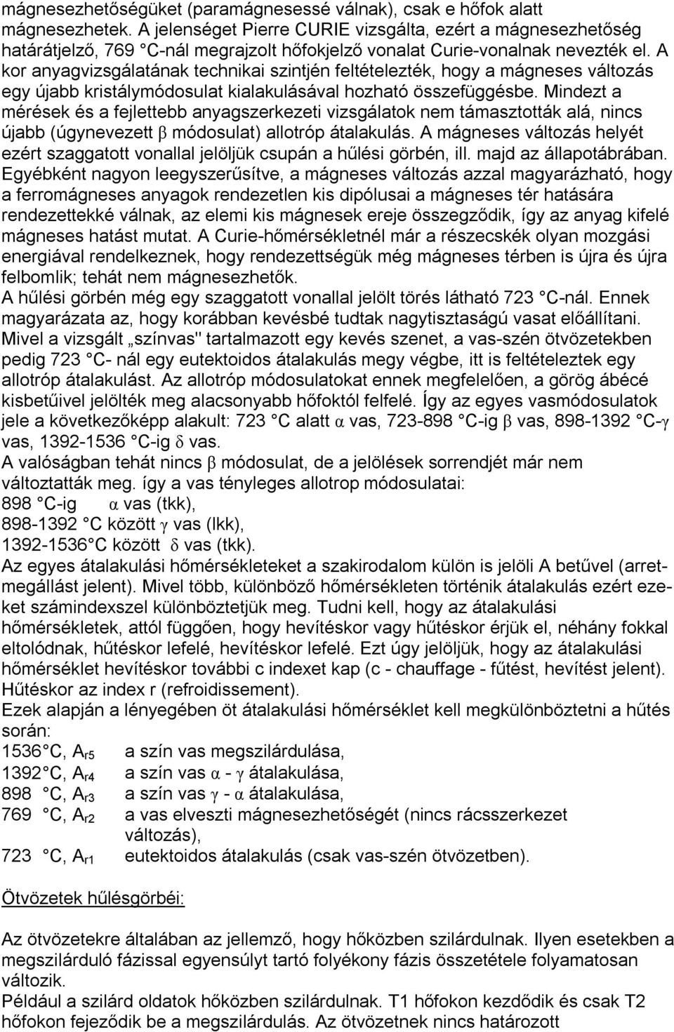 A kor anyagvizsgálatának technikai szintjén feltételezték, hogy a mágneses változás egy újabb kristálymódosulat kialakulásával hozható összefüggésbe.