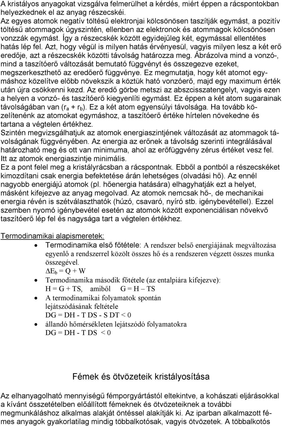 Így a részecskék között egyidejűleg két, egymással ellentétes hatás lép fel.