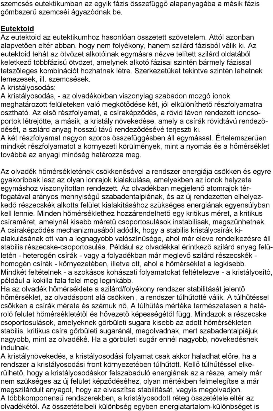 Az eutektoid tehát az ötvözet alkotóinak egymásra nézve telített szilárd oldatából keletkező többfázisú ötvözet, amelynek alkotó fázisai szintén bármely fázissal tetszőleges kombinációt hozhatnak