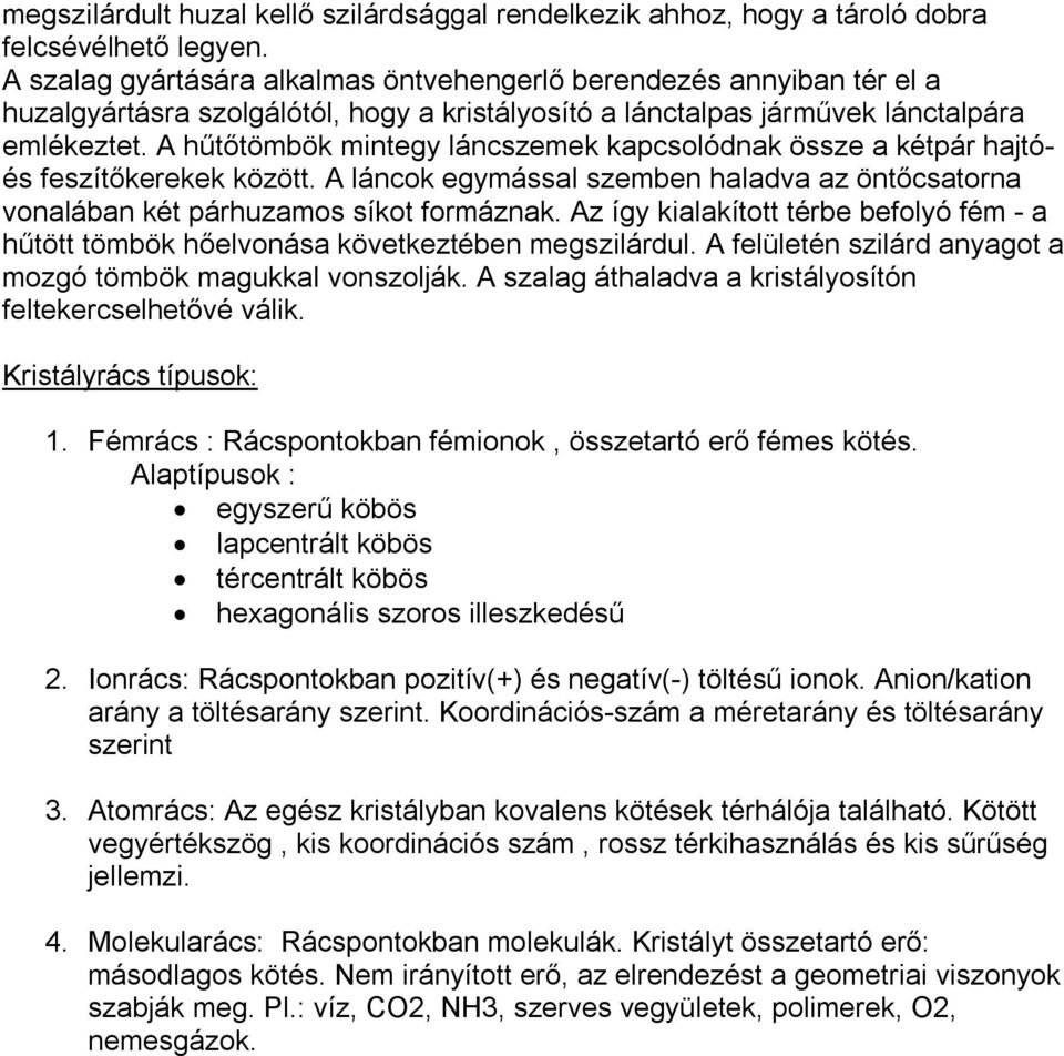 A hűtőtömbök mintegy láncszemek kapcsolódnak össze a kétpár hajtóés feszítőkerekek között. A láncok egymással szemben haladva az öntőcsatorna vonalában két párhuzamos síkot formáznak.