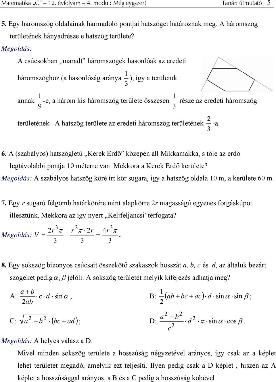 háromszög területének. A hatszög területe az eredeti háromszög területének -a. 6. A (szabályos) hatszögletű Kerek Erdő közepén áll Mikkamakka, s tőle az erdő legtávolabbi pontja 10 méterre van.