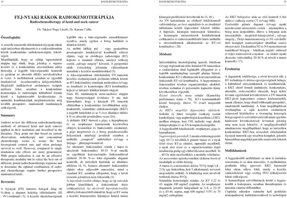Megállapítják, hogy az eddigi tapasztalatok alapján úgy tűnik, hogy jelenleg a sugaras kezelés és a konkomitáns citosztatikum adása biztosítja a legjobb loko-régionális kontrollt és gyakran az
