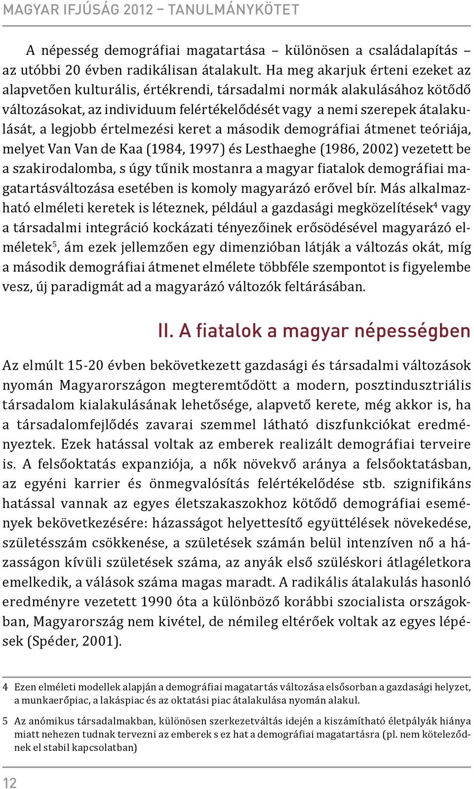 értelmezési keret a második demográfiai átmenet teóriája, melyet Van Van de Kaa (1984, 1997) és Lesthaeghe (1986, 2002) vezetett be a szakirodalomba, s úgy tűnik mostanra a magyar fiatalok