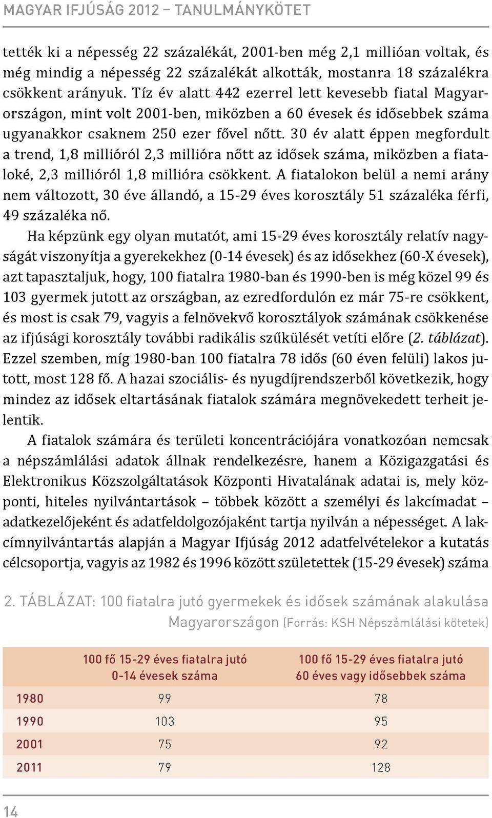 30 év alatt éppen megfordult a trend, 1,8 millióról 2,3 millióra nőtt az idősek száma, miközben a fiataloké, 2,3 millióról 1,8 millióra csökkent.