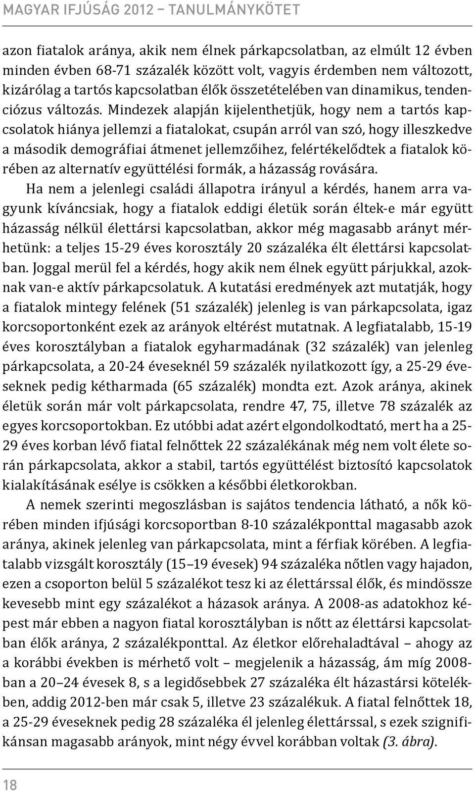 Mindezek alapján kijelenthetjük, hogy nem a tartós kapcsolatok hiánya jellemzi a fiatalokat, csupán arról van szó, hogy illeszkedve a második demográfiai átmenet jellemzőihez, felértékelődtek a