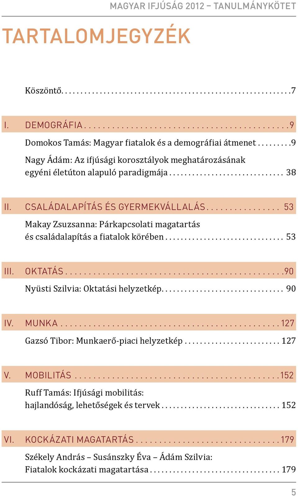 .. 53 Makay Zsuzsanna: Párkapcsolati magatartás és családalapítás a fiatalok körében... 53 III. Oktatás...90 Nyüsti Szilvia: Oktatási helyzetkép....90 IV. Munka.